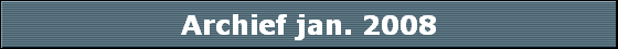 Archief jan. 2008 Archief jan. 2008